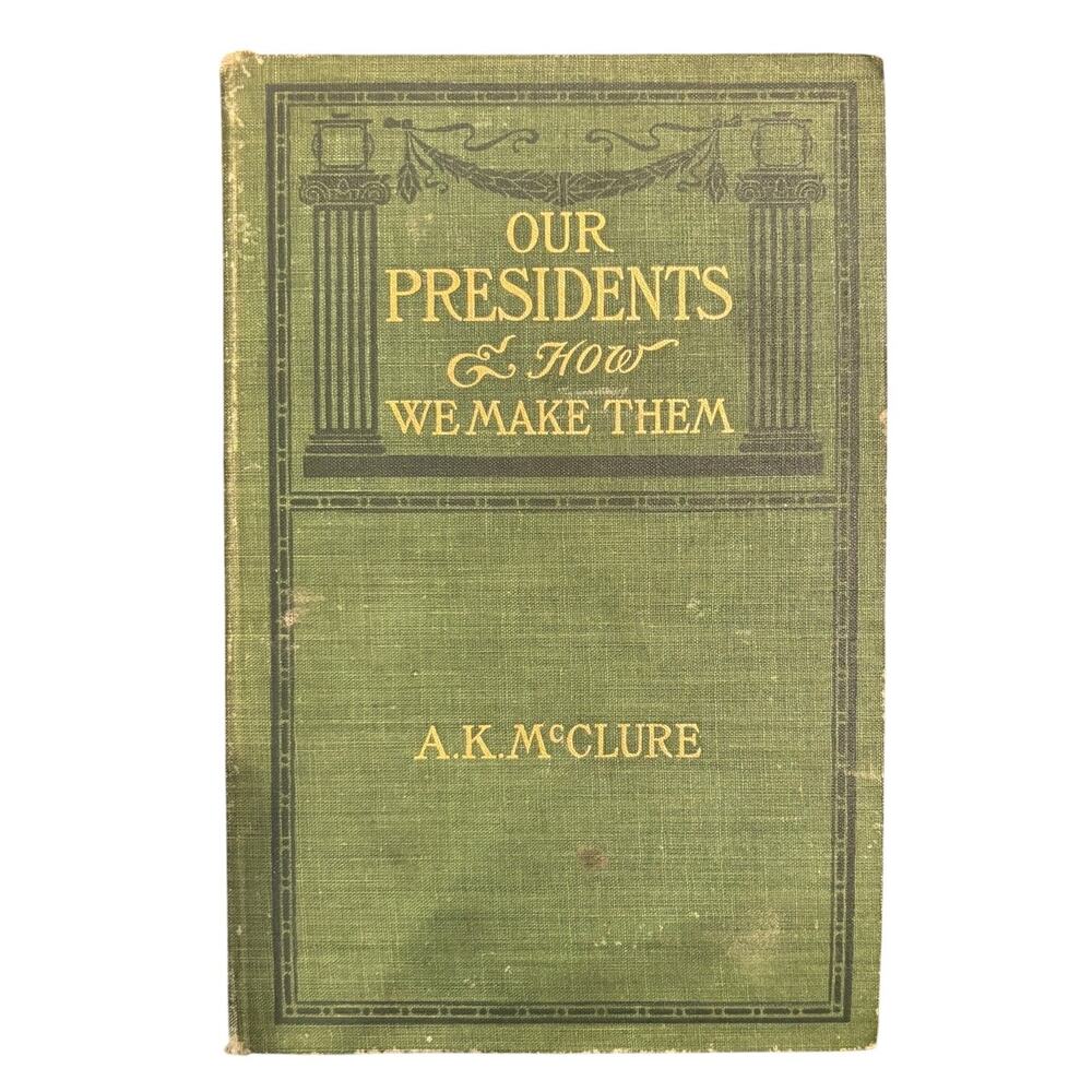 VTG 1900 First Edition, Our Presidents & How We Make Them by A.K. McClure, HC